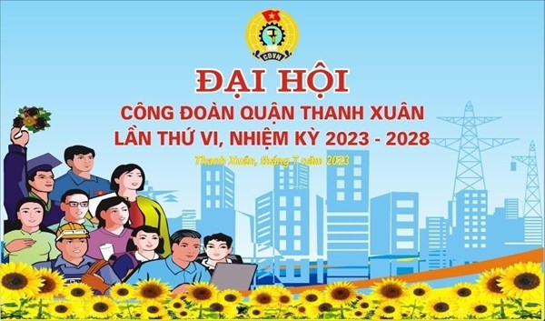 🌷 Chào mừng Đại hội Công Đoàn quận Thanh Xuân lần thứ VI, nhiệm kỳ 2023 – 2028 🌷